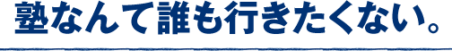 塾なんて誰も行きたくない。